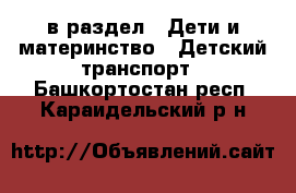  в раздел : Дети и материнство » Детский транспорт . Башкортостан респ.,Караидельский р-н